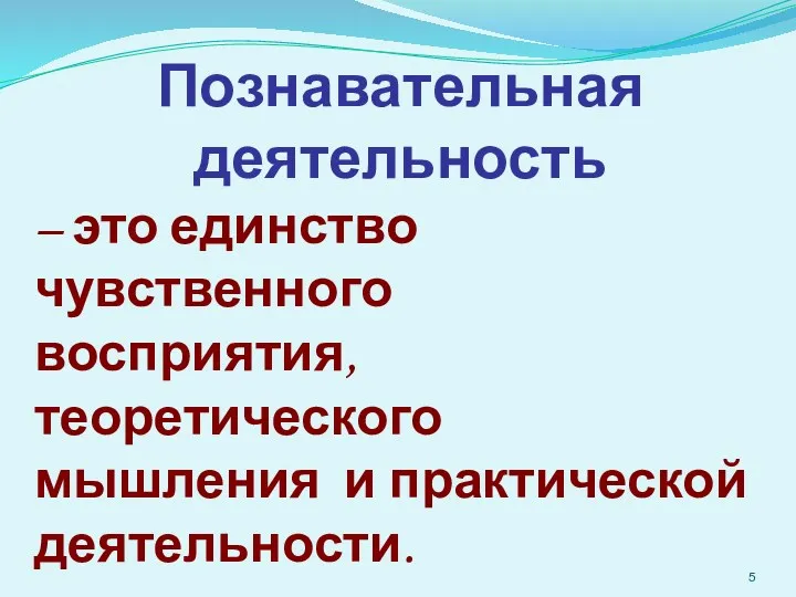 Познавательная деятельность – это единство чувственного восприятия, теоретического мышления и практической деятельности.