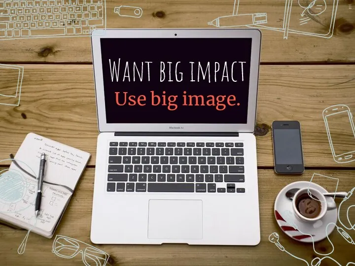 Want big impact Use big image.