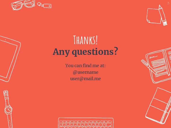 Thanks! Any questions? You can find me at: @username user@mail.me