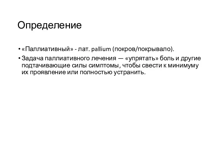 Определение «Паллиативный» - лат. pallium (покров/покрывало). Задача паллиативного лечения —