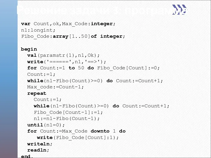 Решение задачи 3: программа var Count,ok,Max_Code:integer; n1:longint; Fibo_Code:array[1..50]of integer; begin