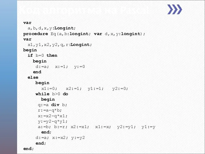 Код алгоритма на Pascal var a,b,d,x,y:Longint; procedure Eq(a,b:longint; var d,x,y:longint);