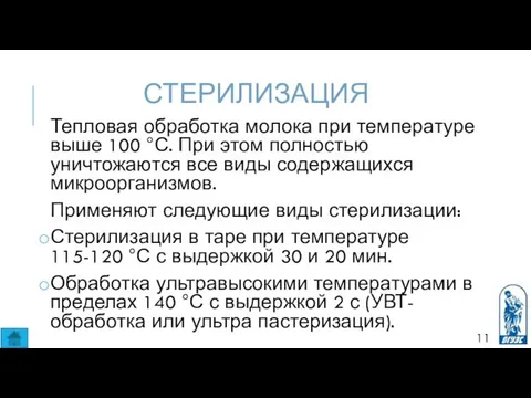 СТЕРИЛИЗАЦИЯ Тепловая обработка молока при температуре выше 100 °С. При этом полностью уничтожаются