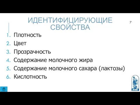 ИДЕНТИФИЦИРУЮЩИЕ СВОЙСТВА Плотность Цвет Прозрачность Содержание молочного жира Содержание молочного сахара (лактозы) Кислотность