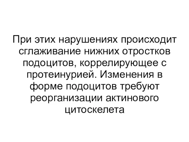 При этих нарушениях происходит сглаживание нижних отростков подоцитов, коррелирующее с