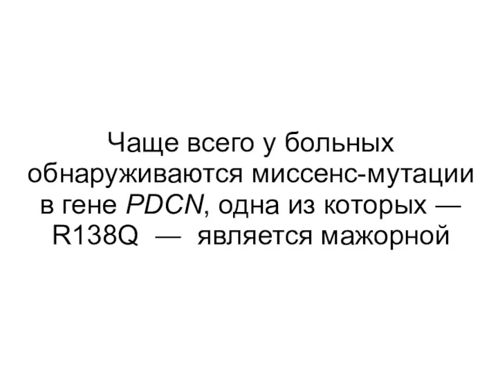 Чаще всего у больных обнаруживаются миссенс-мутации в гене PDCN, одна