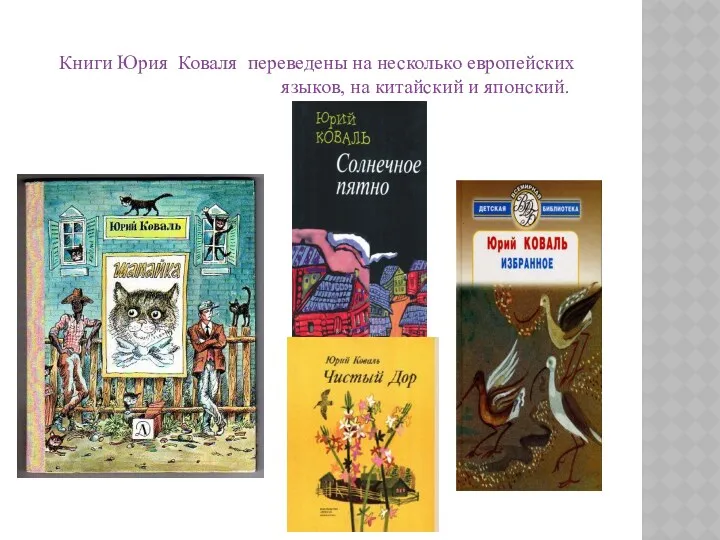 Книги Юрия Коваля переведены на несколько европейских языков, на китайский и японский.