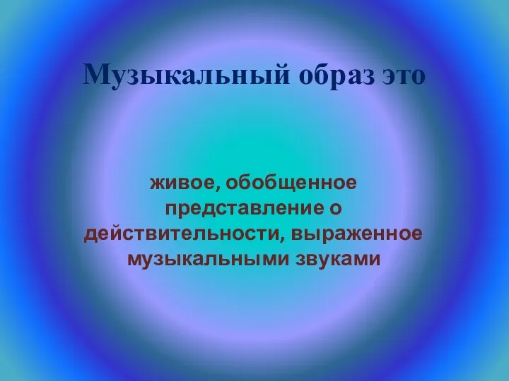 Музыкальный образ это живое, обобщенное представление о действительности, выраженное музыкальными звуками