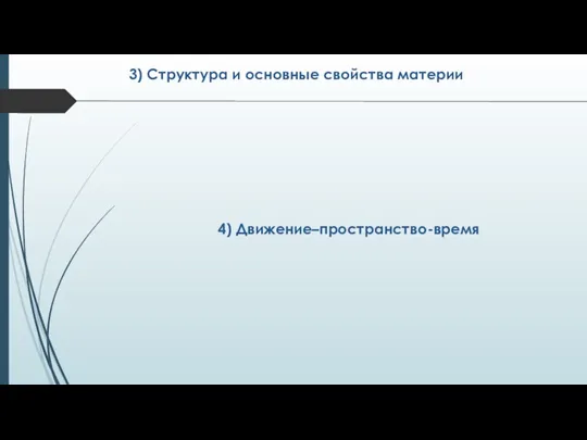 4) Движение–пространство-время 3) Структура и основные свойства материи