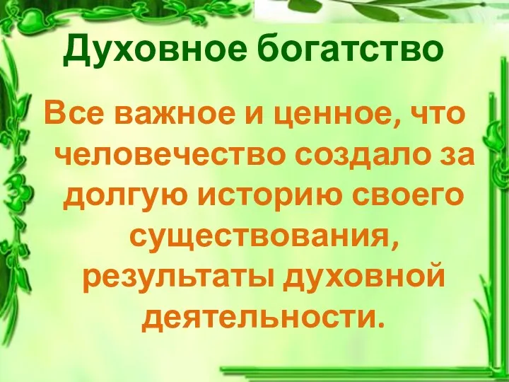 Духовное богатство Все важное и ценное, что человечество создало за