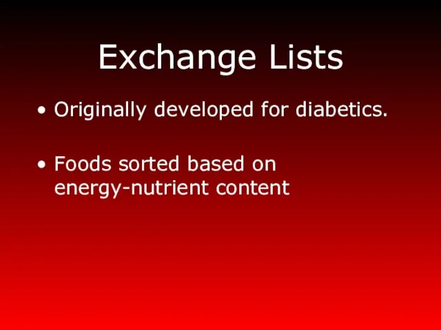 Exchange Lists Originally developed for diabetics. Foods sorted based on energy-nutrient content