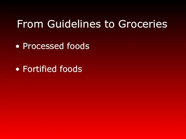 From Guidelines to Groceries Processed foods Fortified foods