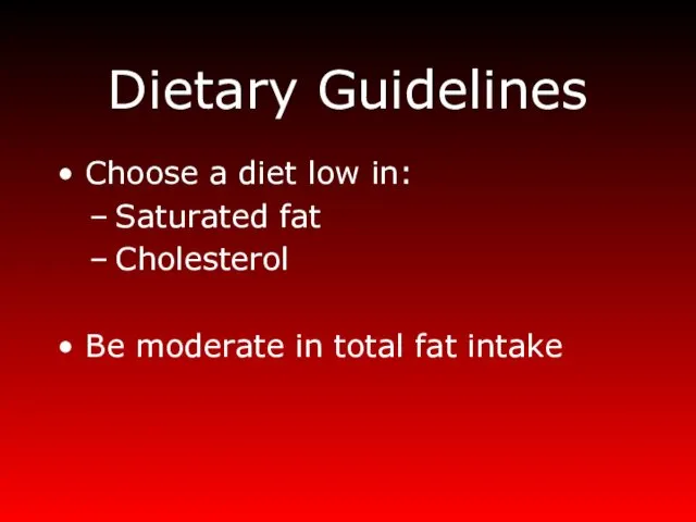 Dietary Guidelines Choose a diet low in: Saturated fat Cholesterol Be moderate in total fat intake