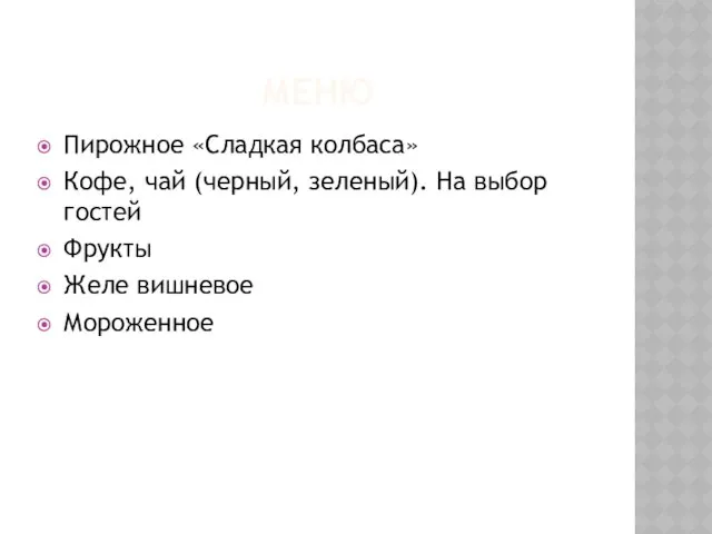 МЕНЮ Пирожное «Сладкая колбаса» Кофе, чай (черный, зеленый). На выбор гостей Фрукты Желе вишневое Мороженное