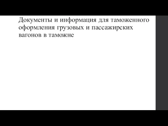 Документы и информация для таможенного оформления грузовых и пассажирских вагонов в таможне