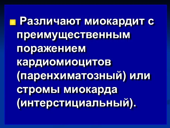 Различают миокардит с преимущественным поражением кардиомиоцитов (паренхиматозный) или стромы миокарда (интерстициальный).