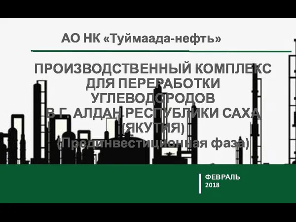 ФЕВРАЛЬ 2018 ПРОИЗВОДСТВЕННЫЙ КОМПЛЕКС ДЛЯ ПЕРЕРАБОТКИ УГЛЕВОДОРОДОВ В Г. АЛДАН