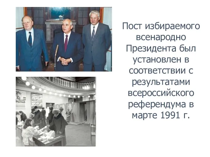 Пост избираемого всенародно Президента был установлен в соответствии с результатами всероссийского референдума в марте 1991 г.