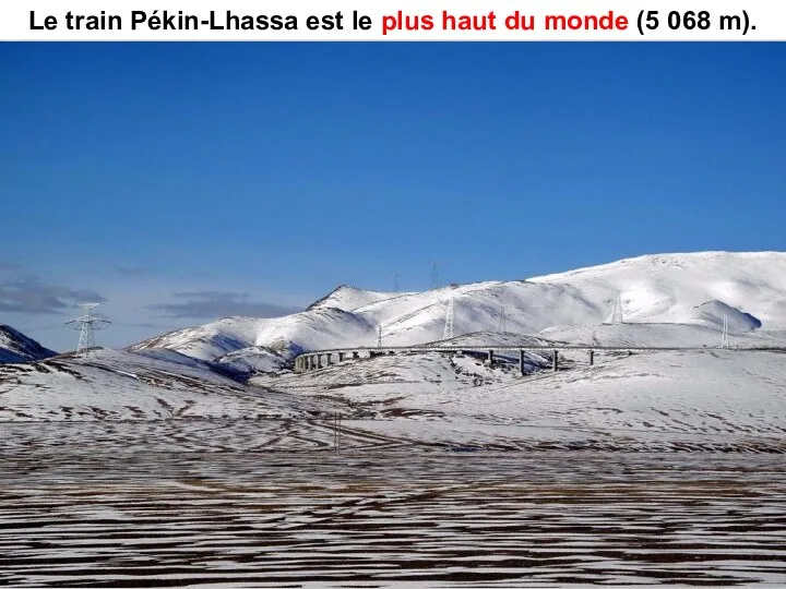 Le train Pékin-Lhassa est le plus haut du monde (5 068 m).