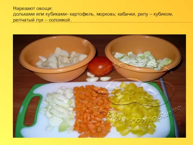 Нарезают овощи: дольками или кубиками- картофель, морковь; кабачки, репу – кубиком, репчатый лук – соломкой.