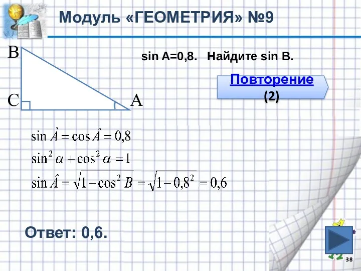 Модуль «ГЕОМЕТРИЯ» №9 В С А Повторение (2) sin A=0,8. Найдите sin B. Ответ: 0,6.