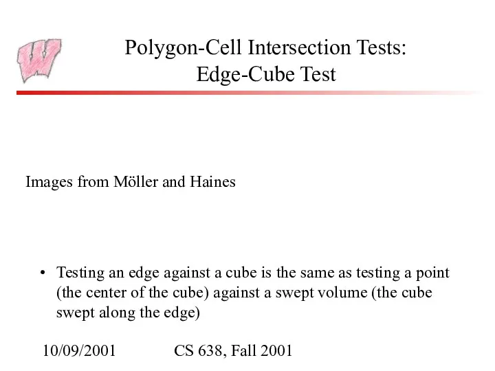 10/09/2001 CS 638, Fall 2001 Polygon-Cell Intersection Tests: Edge-Cube Test