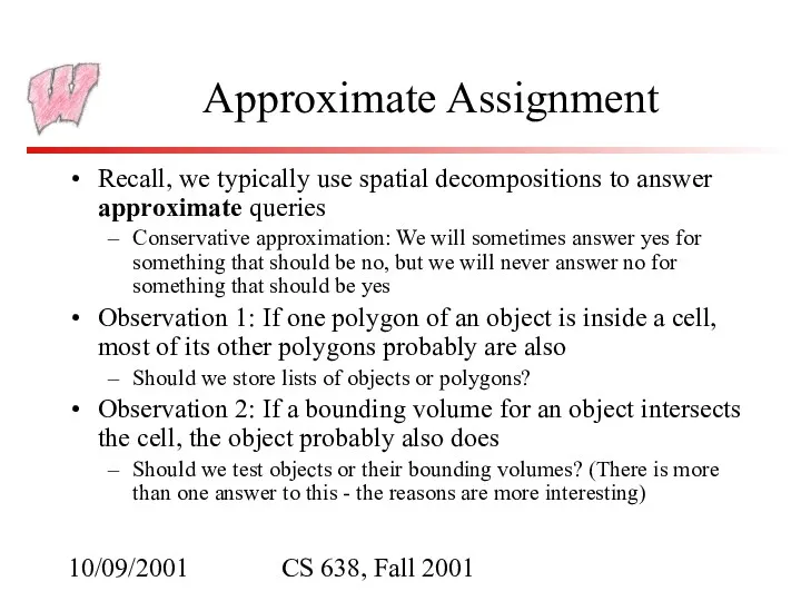 10/09/2001 CS 638, Fall 2001 Approximate Assignment Recall, we typically