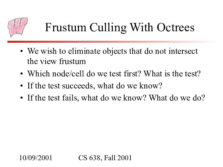 10/09/2001 CS 638, Fall 2001 Frustum Culling With Octrees We