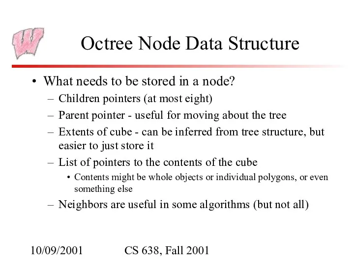 10/09/2001 CS 638, Fall 2001 Octree Node Data Structure What