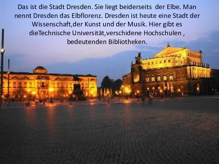 Das ist die Stadt Dresden. Sie liegt beiderseits der Elbe.