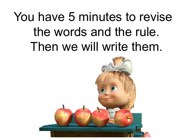 You have 5 minutes to revise the words and the rule. Then we will write them.