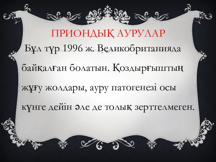 ПРИОНДЫҚ АУРУЛАР Бұл түр 1996 ж. Великобританияда байқалған болатын. Қоздырғыштың