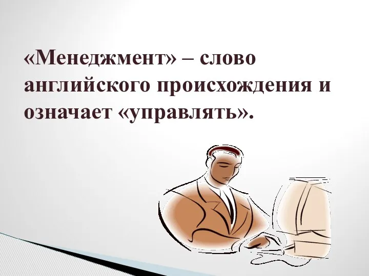 «Менеджмент» – слово английского происхождения и означает «управлять».