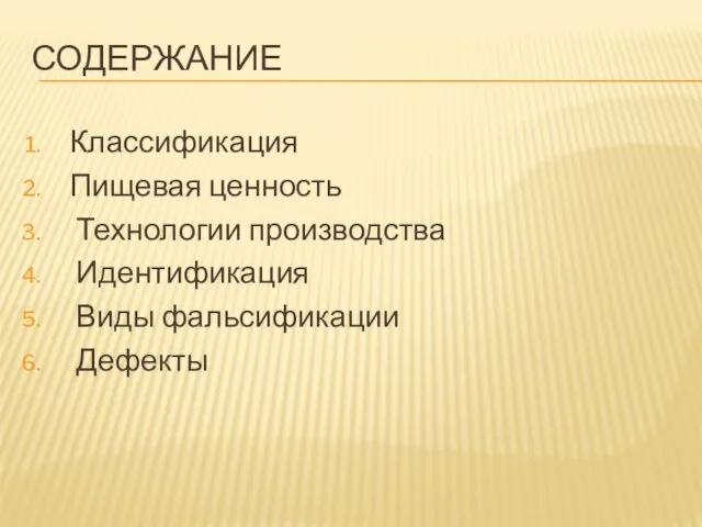 СОДЕРЖАНИЕ Классификация Пищевая ценность Технологии производства Идентификация Виды фальсификации Дефекты