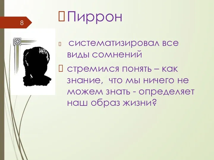 Пиррон систематизировал все виды сомнений стремился понять – как знание,