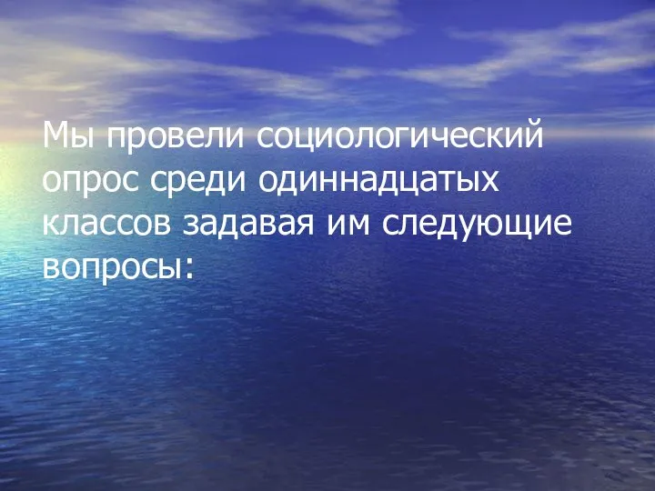 Мы провели социологический опрос среди одиннадцатых классов задавая им следующие вопросы: