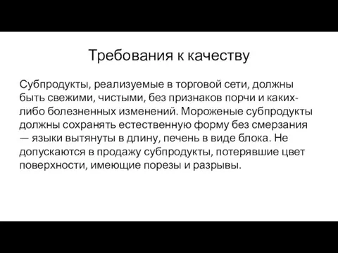 Требования к качеству Субпродукты, реализуемые в торговой сети, должны быть свежими, чистыми, без