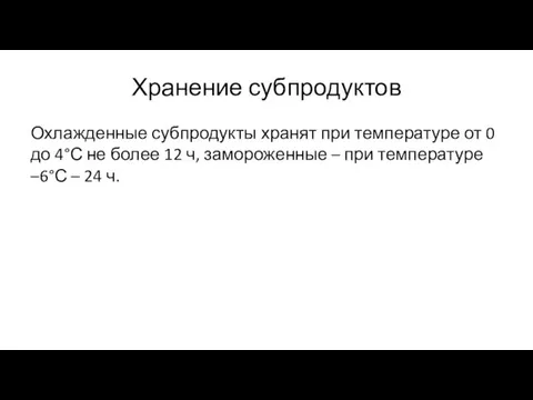 Хранение субпродуктов Охлажденные субпродукты хранят при температуре от 0 до 4°С не более