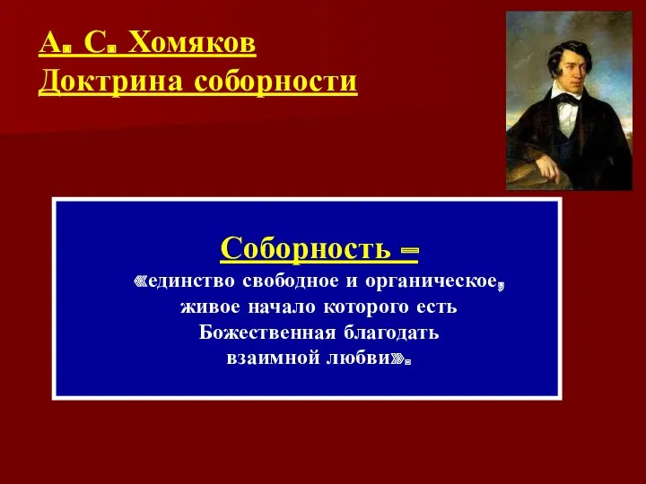 А. С. Хомяков Доктрина соборности Соборность – «единство свободное и органическое, живое начало