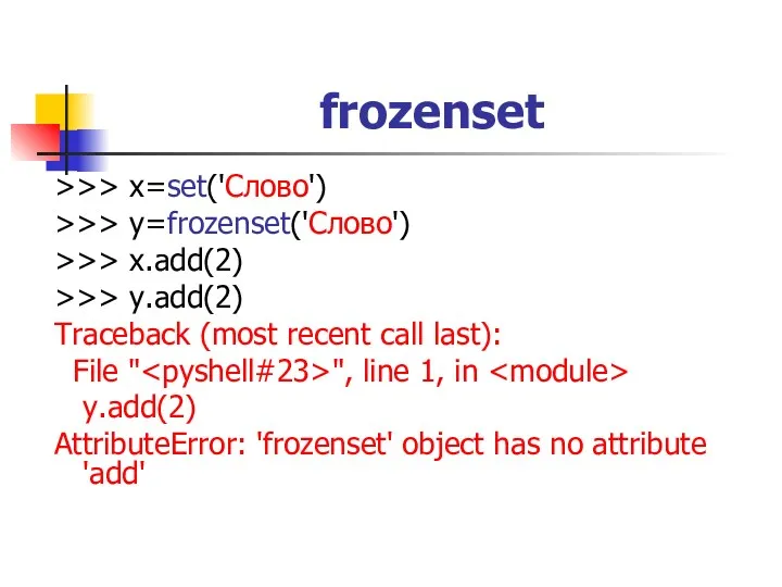 frozenset >>> x=set('Слово') >>> y=frozenset('Слово') >>> x.add(2) >>> y.add(2) Traceback (most recent call