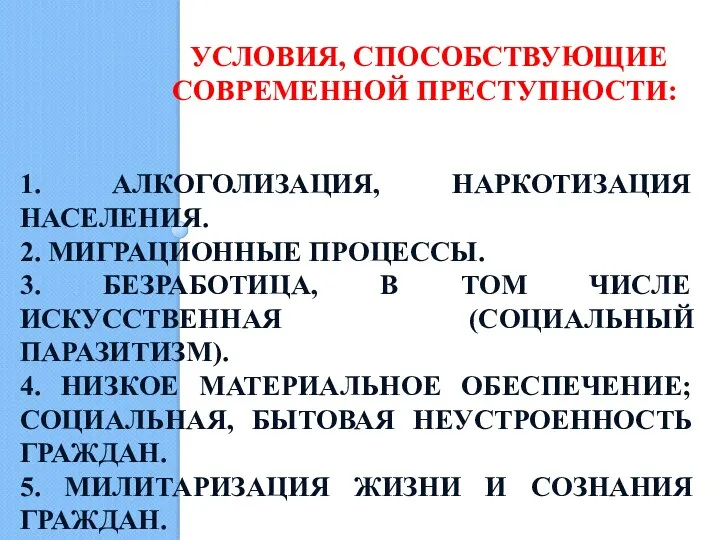 УСЛОВИЯ, СПОСОБСТВУЮЩИЕ СОВРЕМЕННОЙ ПРЕСТУПНОСТИ: 1. АЛКОГОЛИЗАЦИЯ, НАРКОТИЗАЦИЯ НАСЕЛЕНИЯ. 2. МИГРАЦИОННЫЕ