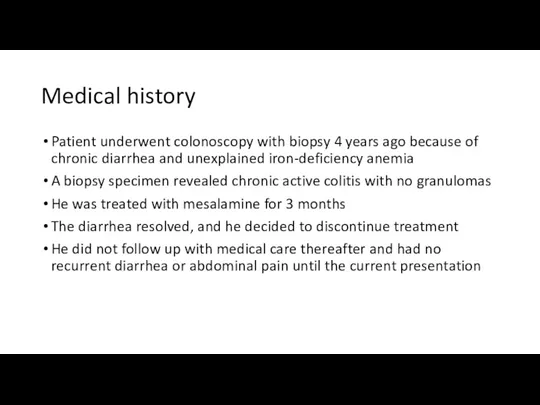 Medical history Patient underwent colonoscopy with biopsy 4 years ago