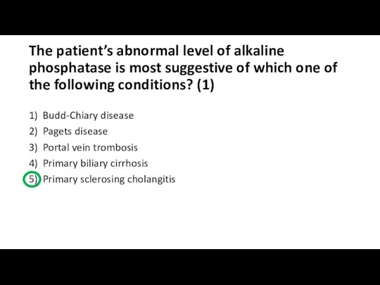 The patient’s abnormal level of alkaline phosphatase is most suggestive