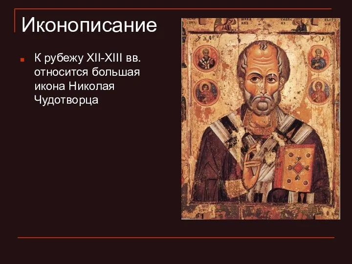 Иконописание К рубежу XII-XIII вв. относится большая икона Николая Чудотворца