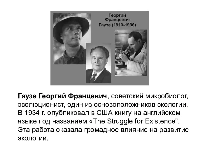 Гаузе Георгий Францевич, советский микробиолог, эволюционист, один из основоположников экологии. В 1934 г.