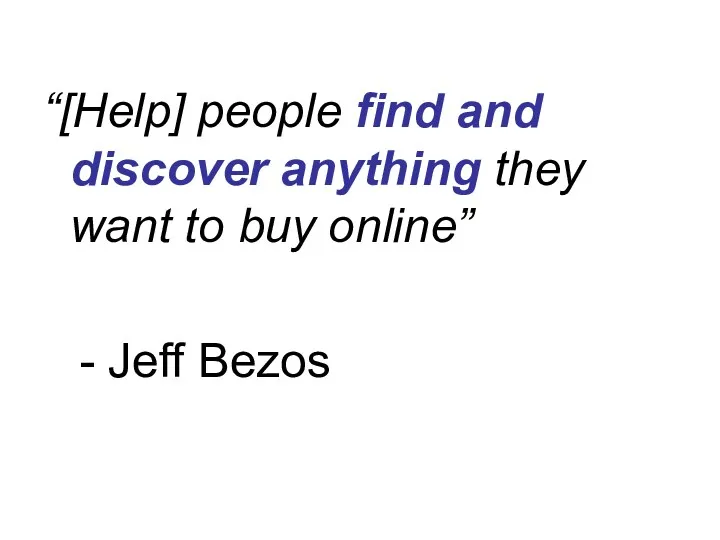 “[Help] people find and discover anything they want to buy online” - Jeff Bezos