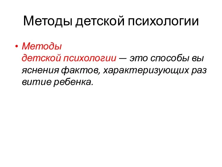 Методы детской психологии Методы детской психологии — это способы выяснения фактов, характеризующих развитие ребенка.