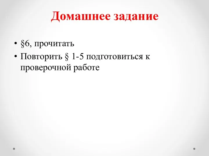 Домашнее задание §6, прочитать Повторить § 1-5 подготовиться к проверочной работе