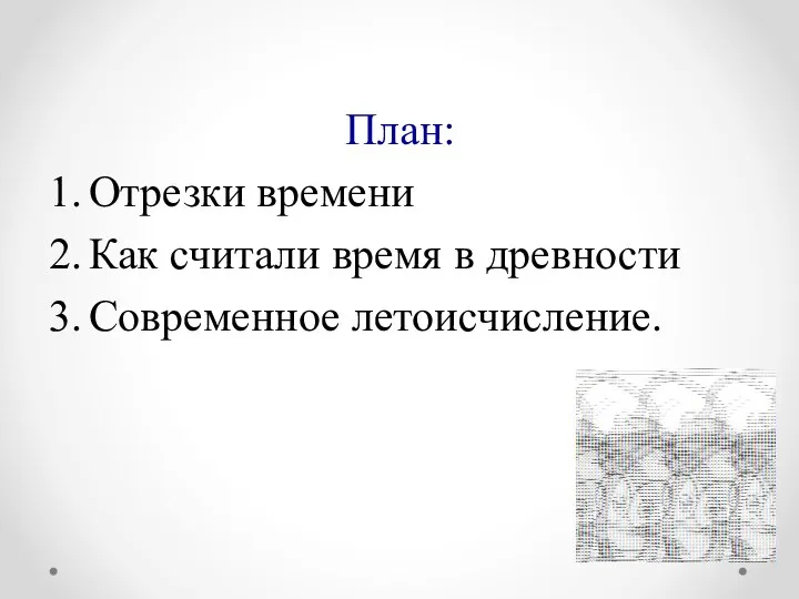 План: 1. Отрезки времени 2. Как считали время в древности 3. Современное летоисчисление.