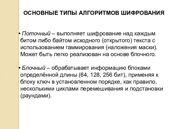 ОСНОВНЫЕ ТИПЫ АЛГОРИТМОВ ШИФРОВАНИЯ Поточный – выполняет шифрование над каждым